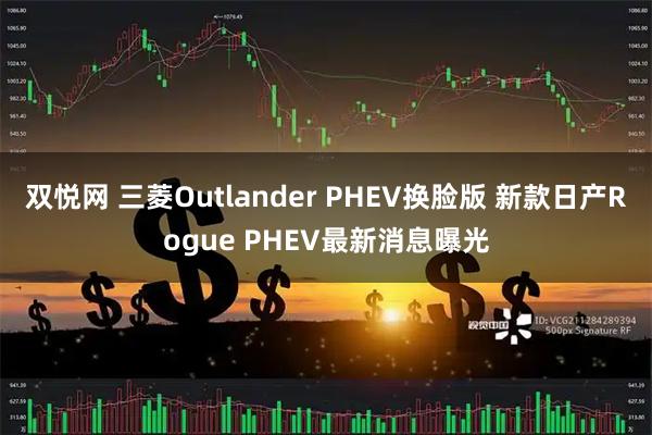 双悦网 三菱Outlander PHEV换脸版 新款日产Rogue PHEV最新消息曝光